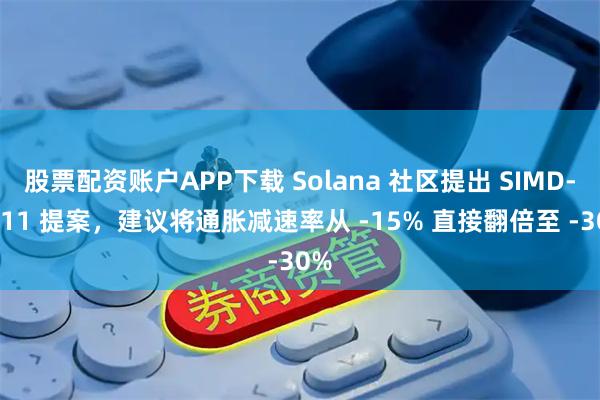 股票配资账户APP下载 Solana 社区提出 SIMD-0411 提案,建议将通胀减速率从 -15% 直接翻倍至 -30%