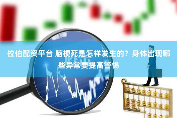 拉伯配资平台 脑梗死是怎样发生的？身体出现哪些异常要提高警惕